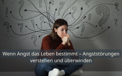 Wenn Angst das Leben bestimmt – Angststörungen verstehen und überwinden